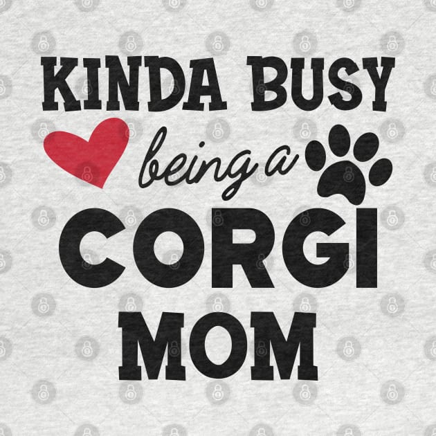 Corgi Dog - Kinda busy being a corgi mom by KC Happy Shop